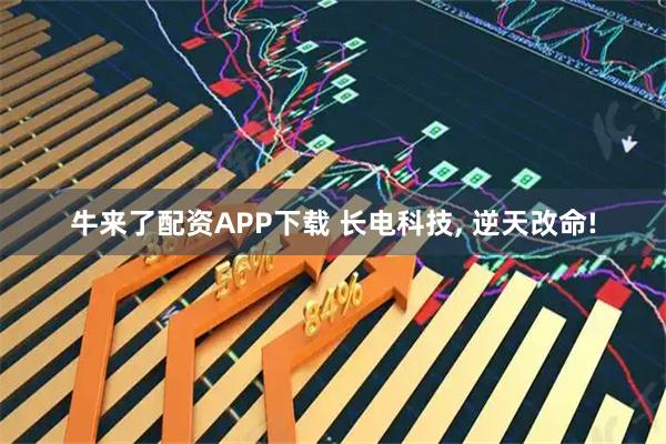 牛来了配资APP下载 长电科技, 逆天改命!